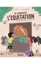 Je commence l'equitation - le guide super complet des debutants