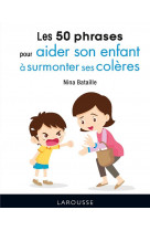 50 phrases pour aider son enfant a surmonter ses coleres