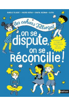 Cahiers filliozat : on se dispute, on se reconcilie