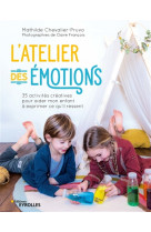 L-atelier des emotions - 35 activites creatives pour aider mon enfant a exprimer ce qu-il ressent