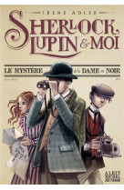 Sherlock, lupin & moi t1 le mystere de la dame en noir