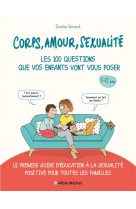Corps, amour, sexualite : les 100 questions que vos enfants vont vous poser - le premier guide d-edu