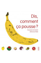 Dis, comment ça pousse ?