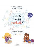 Et si on se parlait ? (7-10 ans) - le petit livre pour aider les enfants a parler de tout, sans tabo