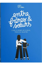 Entre freres et soeurs - livre a remplir a deux, trois ou quatre