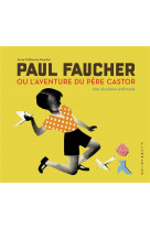 Paul faucher ou l'aventure du pere castor - une revolution editoriale