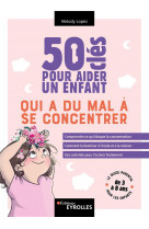 50 cles pour aider un enfant qui a du mal a se concentrer - comprendre ce qui bloque la concentratio