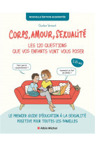 Corps, amour, sexualite : les 120 questions que vos enfants vont vous poser nouvelle edition... - le