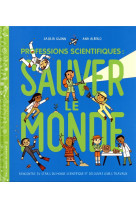 Professions scientifiques : sauver le monde - rencontre 24 stars du monde scientifique et decouvre l