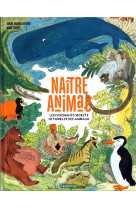 Naitre animal - les fascinants secrets de familles des animaux