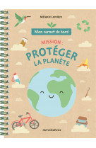 Mon carnet de bord - mission : proteger la planete - des 7 ans