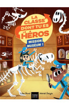 La classe dont tu es le heros - t04 - la classe dont tu es le heros - mission museum ! cp/ce1 6/7 an