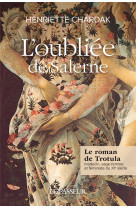 L'oubliee de salerne : le roman de trotula, medecin, sage-femme et feministe du xie siecle