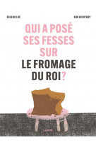 Qui a pose ses fesses sur le fromage du roi ?
