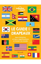 Le guide des drapeaux : leurs histoires et leurs significations a travers le monde