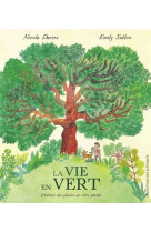 La vie en vert - l-histoire des plantes de notre planete