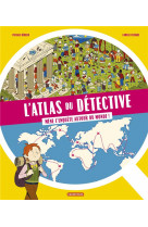 L'atlas du detective - mene l'enquete autour du monde