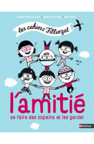 Les cahiers filliozat - l'amitie. comment se faire des copains et les garder