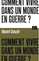 Comment vivre dans un monde en guerre ? / collection alt