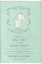 Would it kill you to stop doing that ?: a modern guide to manners