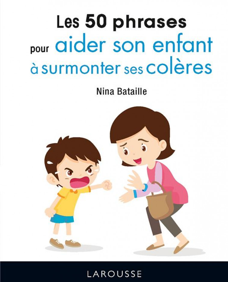 50 PHRASES POUR AIDER SON ENFANT A SURMONTER SES COLERES - BATAILLE NINA - LAROUSSE