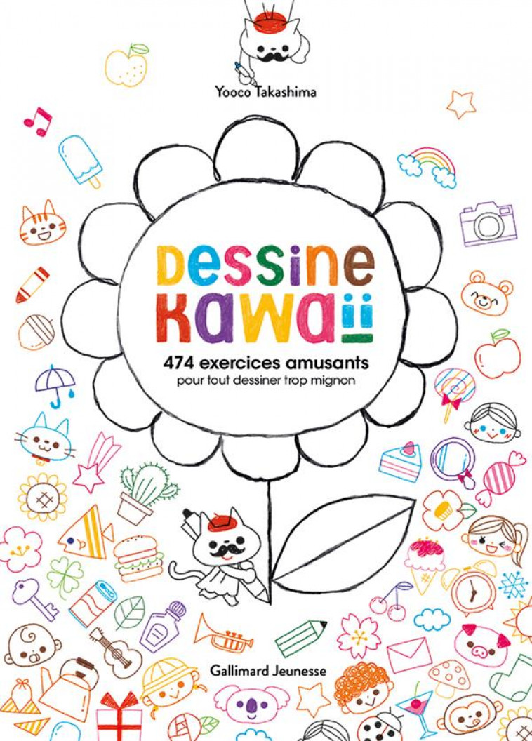 DESSINE KAWAII - 474 EXERCICES AMUSANTS POUR TOUT DESSINER TROP MIGNON - TAKASHIMA YOOCO - GALLIMARD