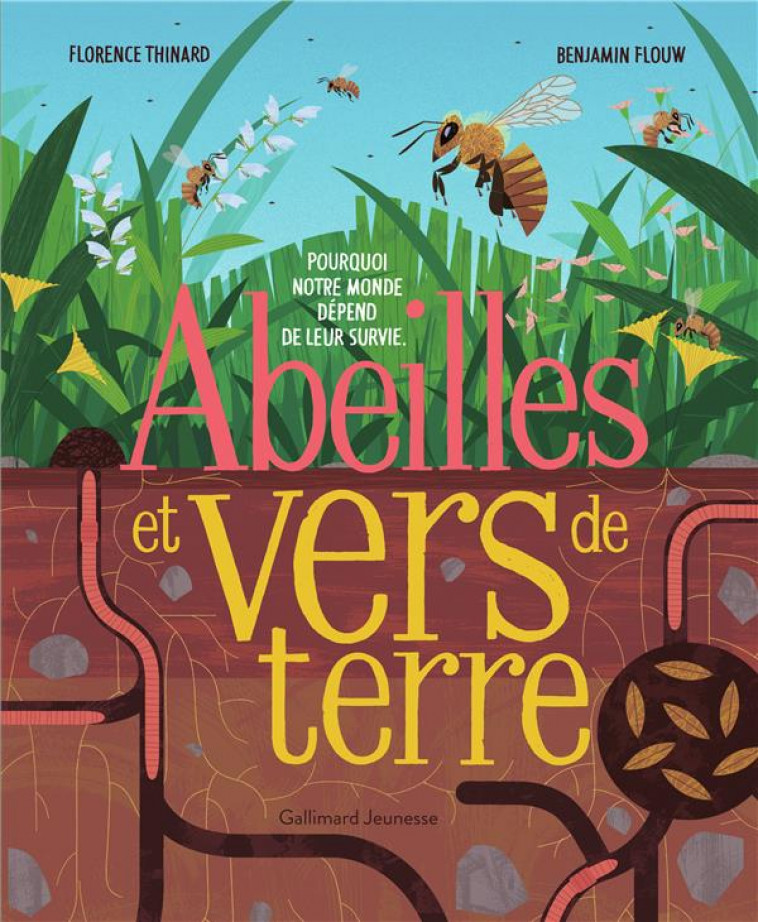 ABEILLES ET VERS DE TERRE - POURQUOI NOTRE MONDE DEPEND DE LEUR SURVIE - THINARD/FLOUW - GALLIMARD