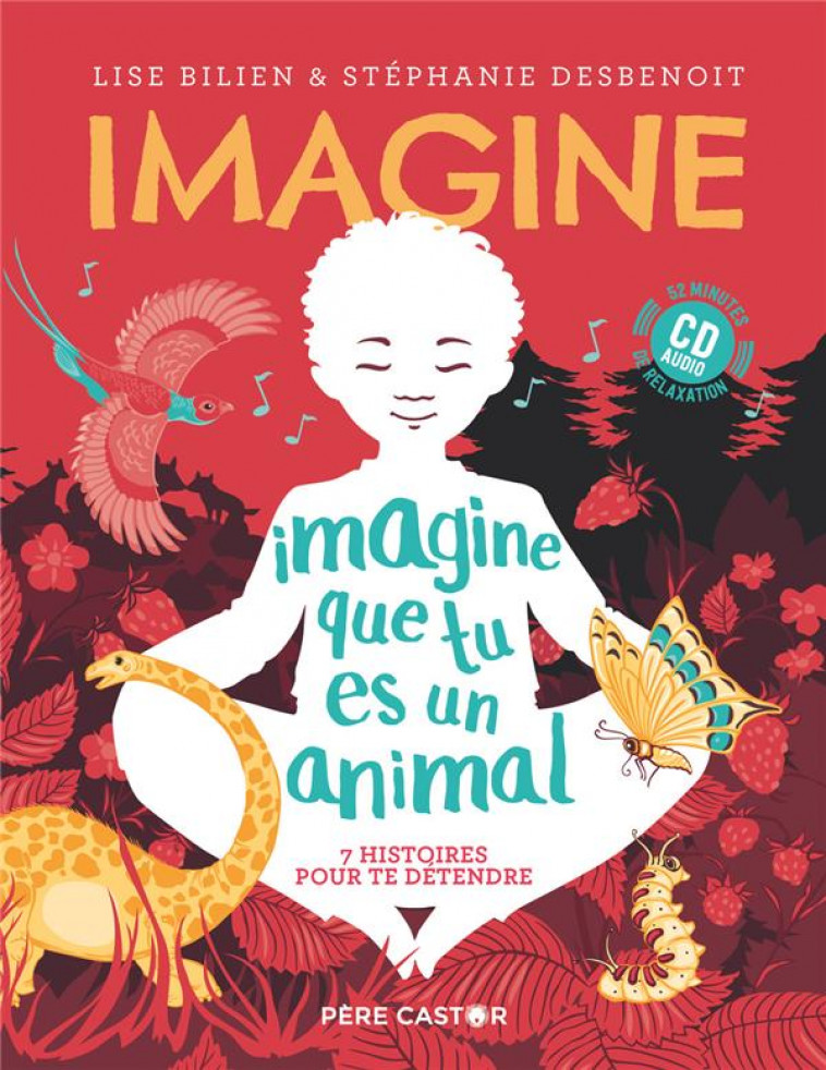 IMAGINE QUE TU ES UN ANIMAL - 7 HISTOIRES POUR TE DETENDRE - BILIEN/DESBENOIT - FLAMMARION