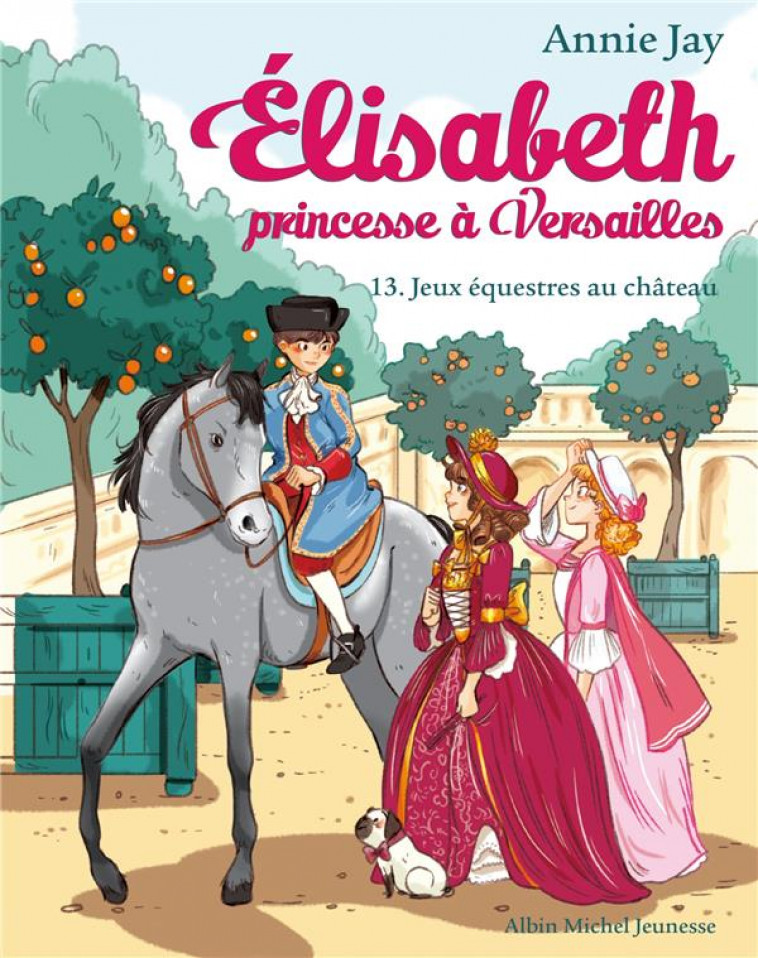 ELISABETH T13 JEUX EQUESTRES AU CHATEAU - ELISABETH, PRINCESSE A VERSAILLES - TOME 13 - JAY/DELRIEU - ALBIN MICHEL