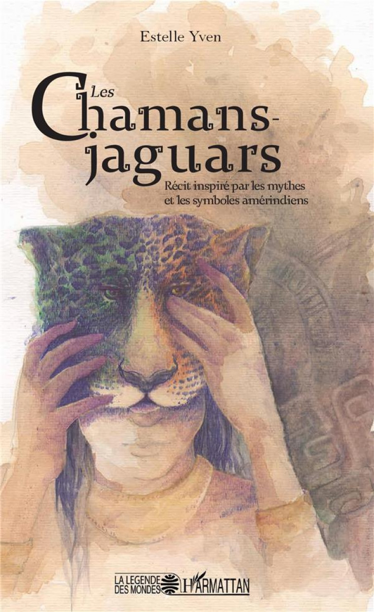 LES CHAMANS JAGUARS - RECIT INSPIRE PAR LES MYTHES ET LES SYMBOLES AMERINDIENS - YVEN ESTELLE - L'HARMATTAN