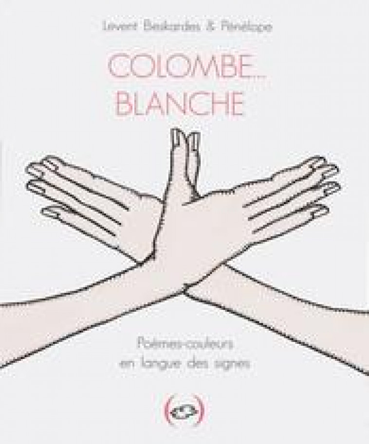COLOMBE... BLANCHE - POEMES-COULEURS EN LANGUE DES SIGNES - BESKARDES/PENELOPE - GRANDES PERSONN