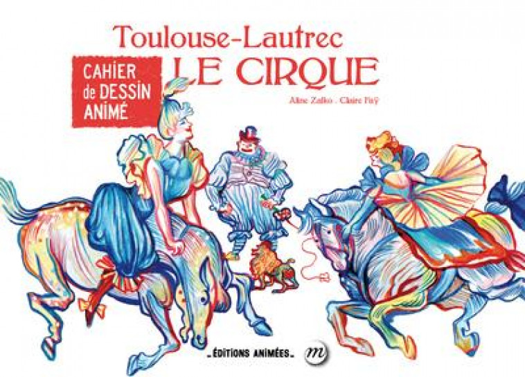 CAHIER DE DESSIN ANIME - LE CIRQUE - TOULOUSE LAUTREC - FA?/ZALKO - ANIMEES