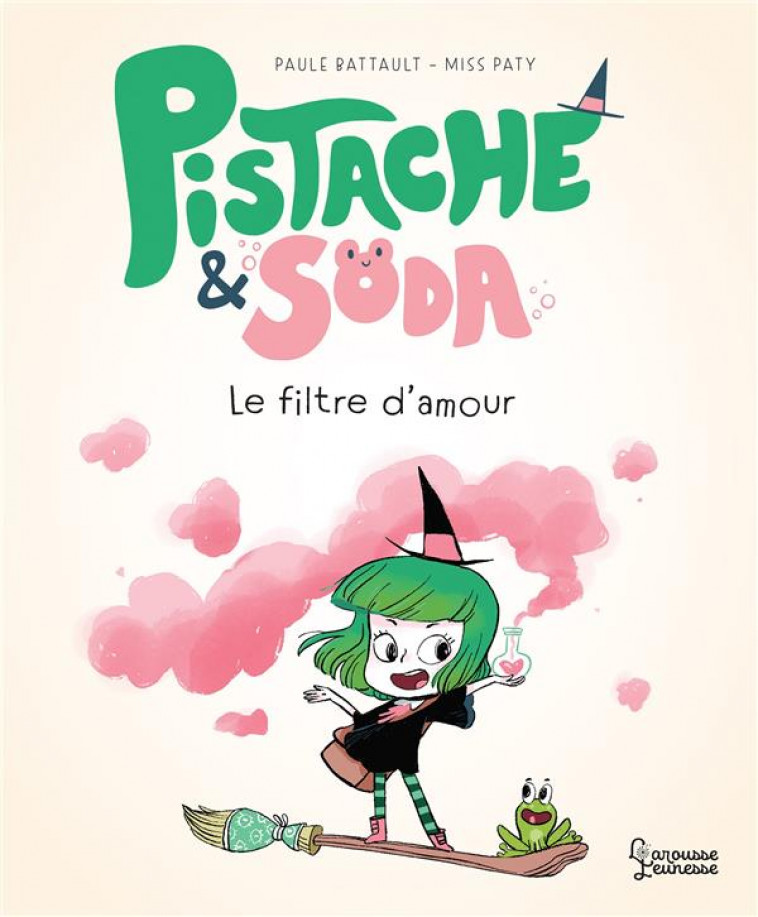 PISTACHE & SODA LE PHILTRE D-AMOUR - BATTAULT/MISS PATY - LAROUSSE