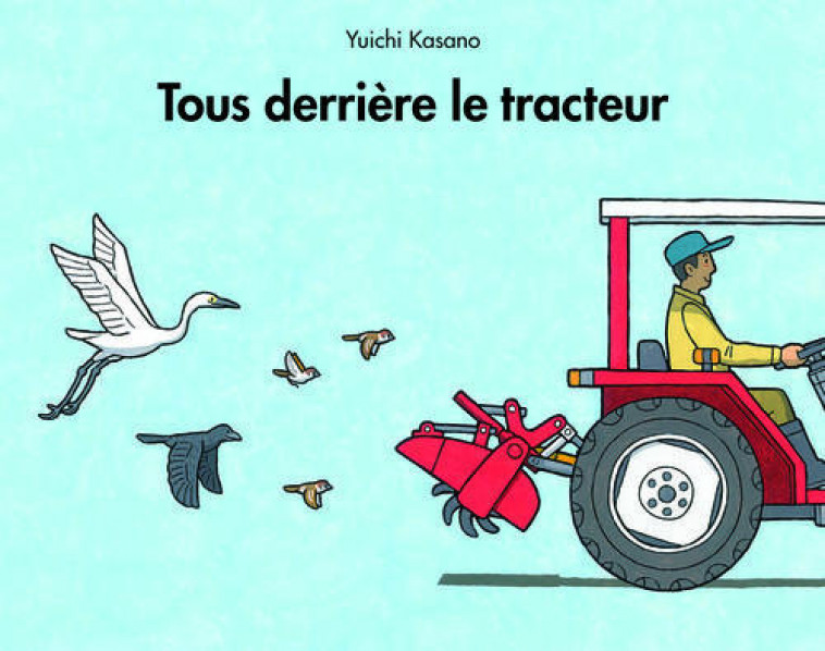 TOUS DERRIERE LE TRACTEUR - KASANO YUICHI - Ecole des loisirs