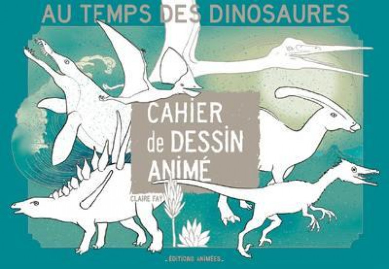 CAHIER DE DESSIN ANIME - AU TEMPS DES DINOSAURES - FAY CLAIRE - ANIMEES