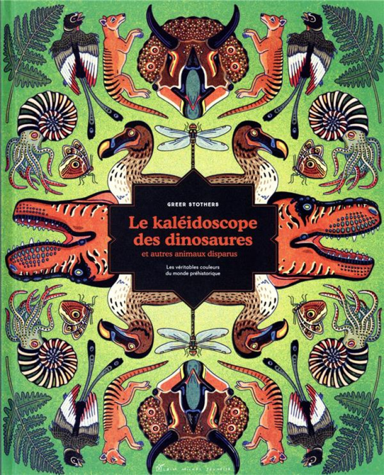 LE KALEIDOSCOPE DES DINOSAURES ET AUTRES ANIMAUX DISPARUS - LES VERITABLES COULEURS DU MONDE PREHIST - ARD/STOTHERS - ALBIN MICHEL