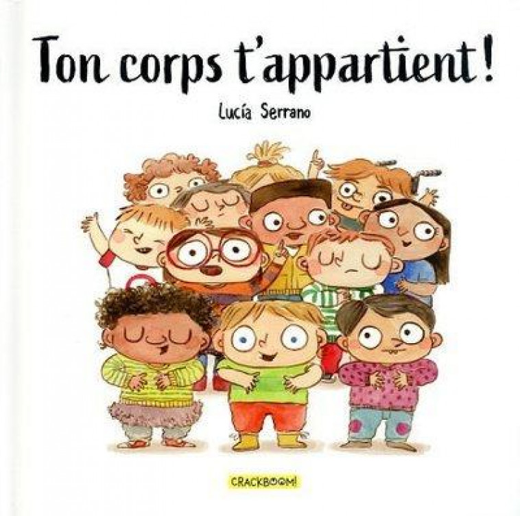 TON CORPS T-APPARTIENT ! - PREMIERES NOTIONS D-INTIMITE ET DE CONSENTEMENT - ALBUM 6-8 ANS - SERRANO LUCIA - CRACKBOOM
