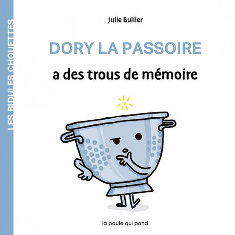 LES BIDULES CHOUETTES - DORY LA PASSOIRE A DES TROUS DE MEMOIRE - BULLIER JULIE - POULE QUI POND