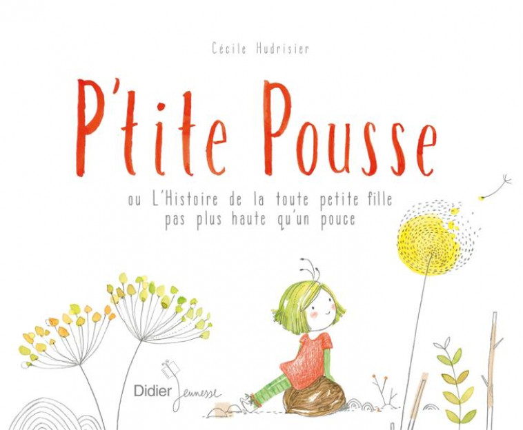P-TITE POUSSE OU L-HISTOIRE DE LA TOUTE PETITE FILLE PAS PLUS HAUTE QU-UN POUCE - HUDRISIER CECILE - DIDIER