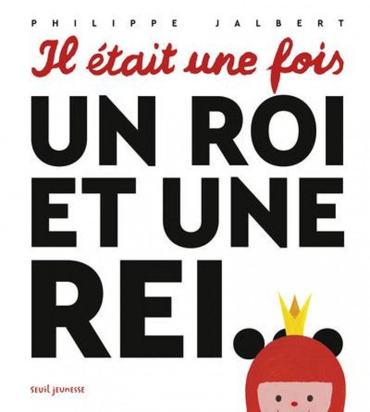 IL ETAIT UNE FOIS, UN ROI ET UNE REI - JALBERT PHILIPPE - SEUIL JEUNESSE