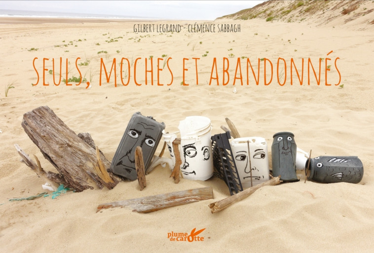 Seuls, moches et abandonnés - Clémence Sabbagh, Gilbert LEGRAND - PLUME CAROTTE