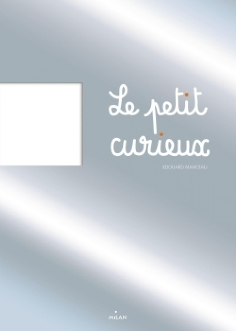 Le petit curieux - Élise Ortiou Campion, Edouard Manceau - MILAN