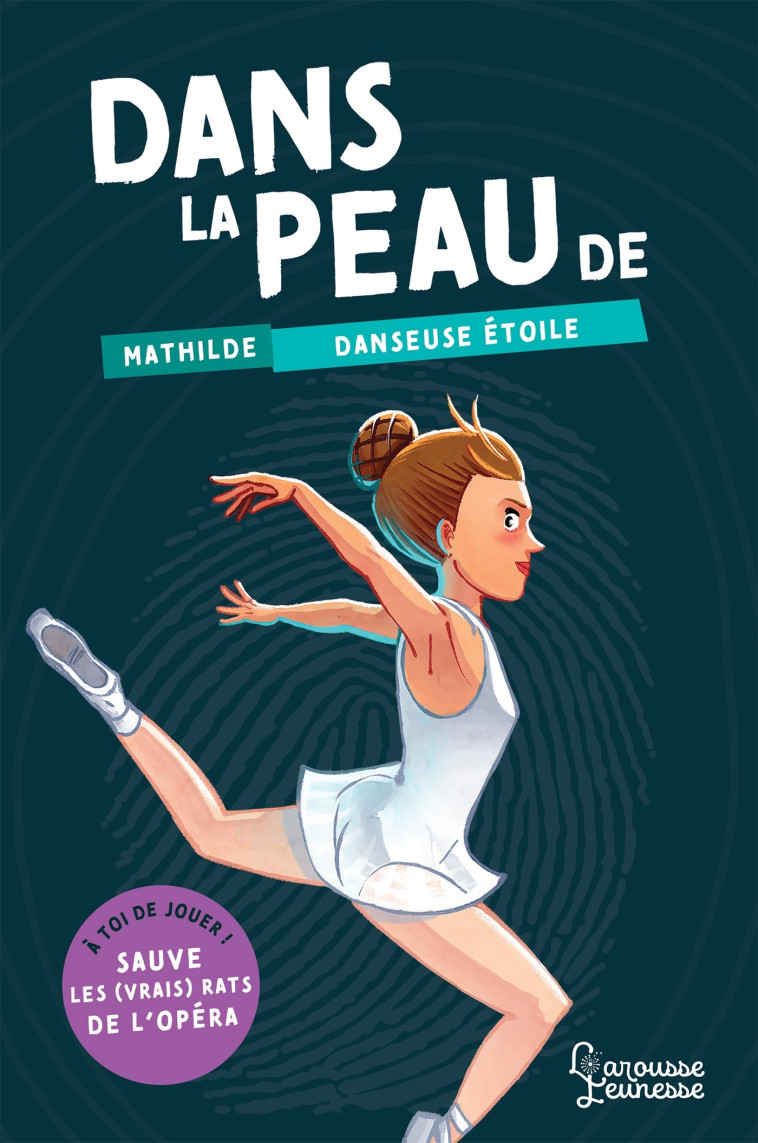 DANS LA PEAU DE MATHILDE, DANSEUSE ETOILE - A TOI DE JOUER ! SAUVE LES VRAIS RATS DE L'OPERA - Betty Piccioli - LAROUSSE