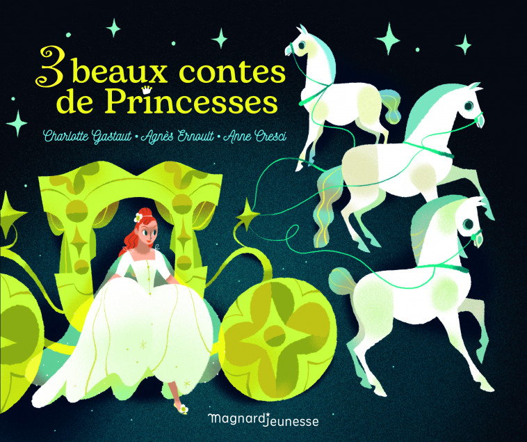 Trois beaux contes de princesses - Contes et Classiques - Charles Perrault, Jacob et Wilhelm Grimm, Annette Marnat, Anne Cresci, Charlotte Gastaut, Agnès Ernoult - MAGNARD