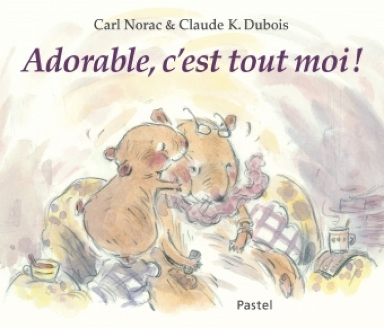 adorable, c'est tout moi ! - Carl Norac, CLAUDE K DUBOIS - EDL