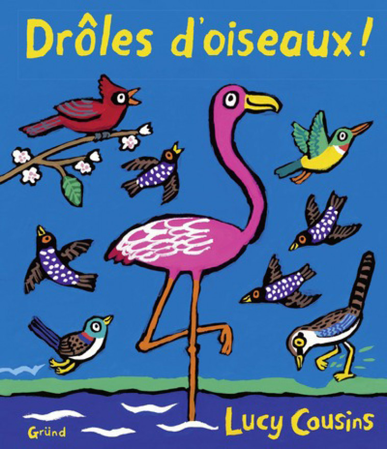 Drôles d'oiseaux - Lucy Cousins - GRUND