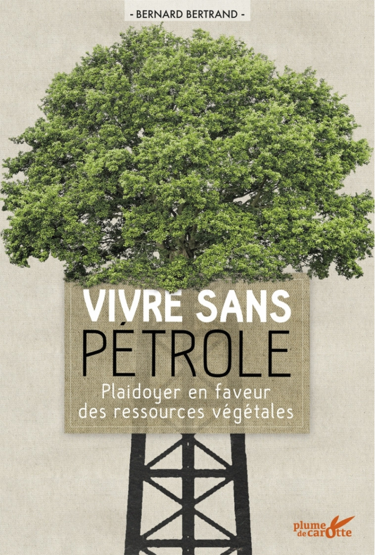 Vivre sans pétrole - Plaidoyer en faveur des ressources végé - Bertrand BERNARD - PLUME CAROTTE
