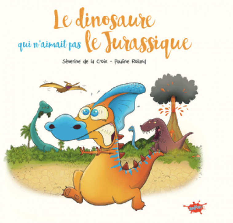 Le dinosaure qui n'aimait pas le Jurassique - Séverine de La Croix, Pauline Roland - EDITIONS SPLASH