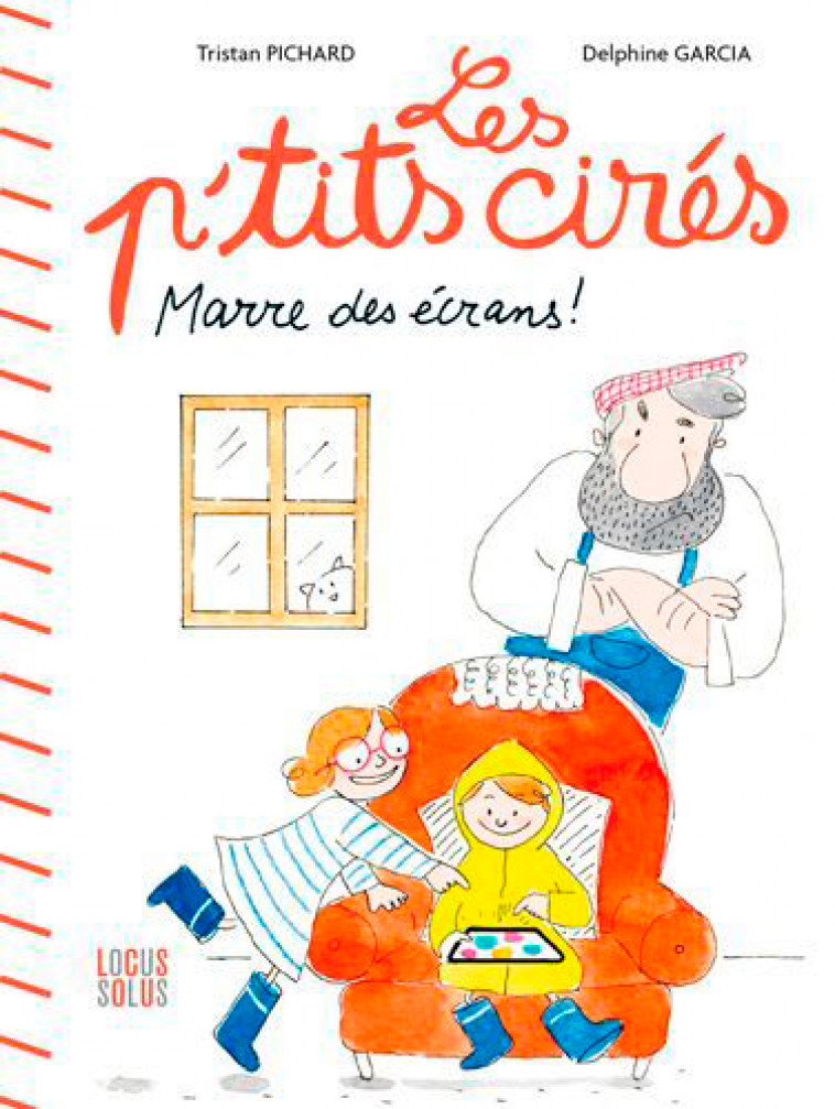 Marre des écrans ! - Les p'tits cirés - GARCIA Delphine GARCIA Delphine, PICHARD Tristan PICHARD Tristan - LOCUS SOLUS
