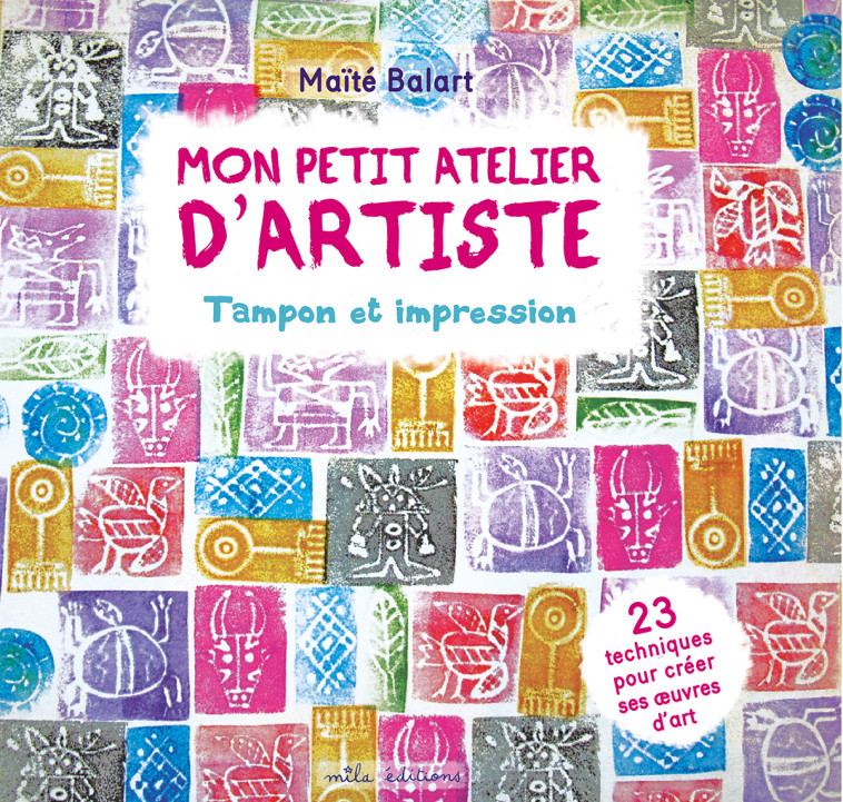 Mon petit atelier d'artiste : tampon et impression - Maite Balart - MILA